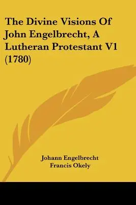 Le visioni divine di John Engelbrecht, protestante luterano V1 (1780) - The Divine Visions Of John Engelbrecht, A Lutheran Protestant V1 (1780)