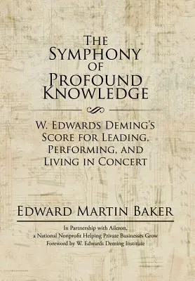 La sinfonia della conoscenza profonda: Lo spartito di W. Edwards Deming per guidare, eseguire e vivere in concerto - The Symphony of Profound Knowledge: W. Edwards Deming's Score for Leading, Performing, and Living in Concert