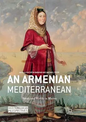 Un Mediterraneo armeno: parole e mondi in movimento - An Armenian Mediterranean: Words and Worlds in Motion