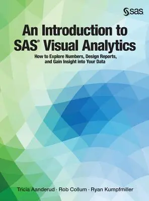 Introduzione a SAS Visual Analytics: Come esplorare i numeri, progettare rapporti e ottenere informazioni sui dati - An Introduction to SAS Visual Analytics: How to Explore Numbers, Design Reports, and Gain Insight into Your Data