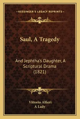Saul, una tragedia: E la figlia di Jephtha, un dramma scritturale (1821) - Saul, A Tragedy: And Jephtha's Daughter, A Scriptural Drama (1821)