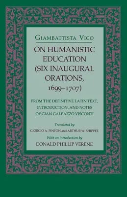 Sull'educazione umanistica: Sei orazioni inaugurali, 1699 1707 - On Humanistic Education: Six Inaugural Orations, 1699 1707