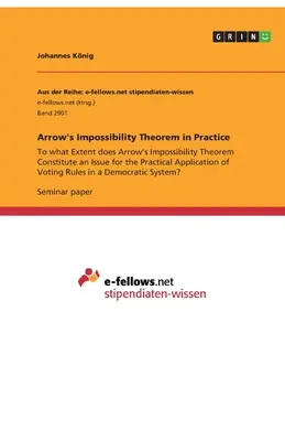 Il teorema dell'impossibilità di Arrow nella pratica: In che misura il teorema di impossibilità di Arrow costituisce un problema per l'applicazione pratica dei voti? - Arrow's Impossibility Theorem in Practice: To what Extent does Arrow's Impossibility Theorem Constitute an Issue for the Practical Application of Voti