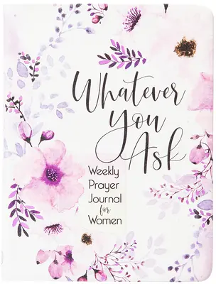 Qualunque cosa tu chieda: Diario settimanale di preghiera per le donne - Whatever You Ask: Weekly Prayer Journal for Women