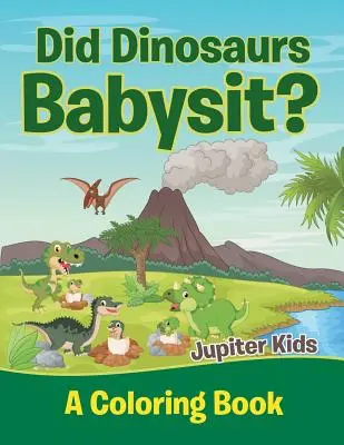 I dinosauri facevano la babysitter? (Un libro da colorare) - Did Dinosaurs Babysit? (A Coloring Book)