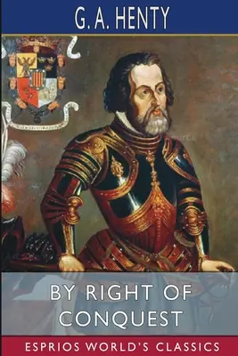 Per diritto di conquista (Esprios Classics): o, Con Cortez in Messico - By Right of Conquest (Esprios Classics): or, With Cortez in Mexico