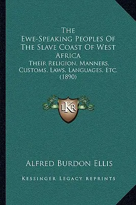 I popoli di lingua Ewe della costa degli schiavi dell'Africa occidentale: La loro religione, le loro maniere, i loro costumi, le loro leggi, le loro lingue, ecc. (1890) - The Ewe-Speaking Peoples Of The Slave Coast Of West Africa: Their Religion, Manners, Customs, Laws, Languages, Etc. (1890)