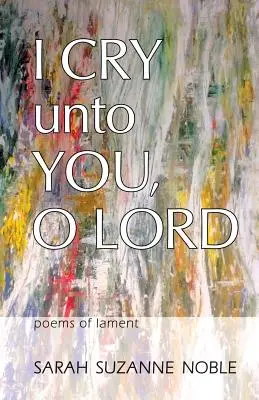 Grido a te, o Signore: Poesie di lamento - I Cry Unto You, O Lord: Poems of Lament