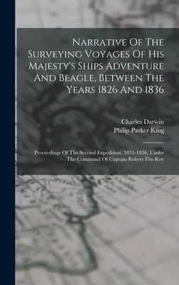 Narrative Of The Surveying Voyages Of His Majesty's Ships Adventure And Beagle, Between The Years 1826 And 1836: Atti della seconda spedizione, - Narrative Of The Surveying Voyages Of His Majesty's Ships Adventure And Beagle, Between The Years 1826 And 1836: Proceedings Of The Second Expedition,