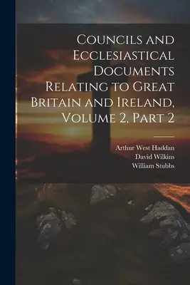 Concili e documenti ecclesiastici relativi alla Gran Bretagna e all'Irlanda, volume 2, parte 2 - Councils and Ecclesiastical Documents Relating to Great Britain and Ireland, Volume 2, part 2