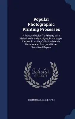 Processi popolari di stampa fotografica: Una guida pratica alla stampa con il Gelatino-cloruro, l'Artigue, la Platinotipia, il Carbonio, il Bromuro, il Collodio-Cloruro - Popular Photographic Printing Processes: A Practical Guide To Printing With Gelatino-chloride, Artigue, Platinotype, Carbon, Bromide, Collodio-chlorid