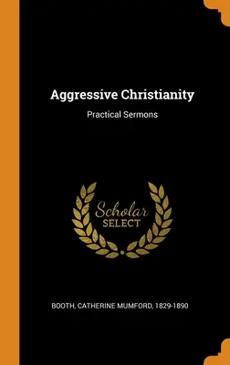 Cristianesimo aggressivo: Sermoni pratici - Aggressive Christianity: Practical Sermons