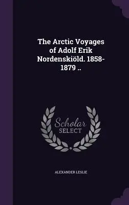 I viaggi artici di Adolf Erik Nordenskild. 1858-1879 .. - The Arctic Voyages of Adolf Erik Nordenskild. 1858-1879 ..