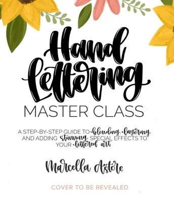 Hand Lettering Master Class: Guida passo passo alla fusione, alla stratificazione e all'aggiunta di straordinari effetti speciali alla vostra arte letteraria - Hand Lettering Master Class: A Step-By-Step Guide to Blending, Layering and Adding Stunning Special Effects to Your Lettered Art