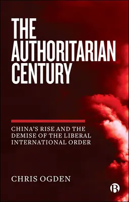 Il secolo autoritario: L'ascesa della Cina e il crollo dell'ordine internazionale liberale - The Authoritarian Century: China's Rise and the Demise of the Liberal International Order