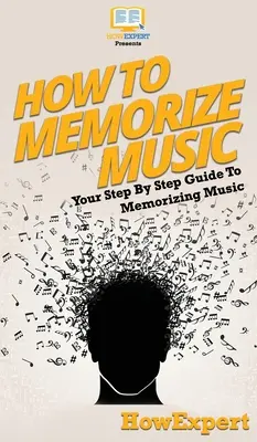 Come memorizzare la musica: Guida passo passo alla memorizzazione della musica - How To Memorize Music: Your Step By Step Guide To Memorizing Music