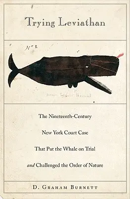 Il processo al Leviatano: Il caso del tribunale di New York del diciannovesimo secolo che mise sotto processo la balena e sfidò l'ordine della natura - Trying Leviathan: The Nineteenth-Century New York Court Case That Put the Whale on Trial and Challenged the Order of Nature