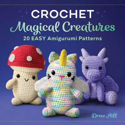 Creature magiche all'uncinetto: 20 facili modelli amigurumi - Crochet Magical Creatures: 20 Easy Amigurumi Patterns