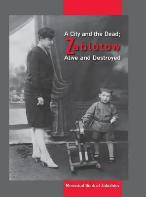 Una città e i morti; Zablotow viva e distrutta: Libro commemorativo di Zabolotov, Ucraina - A City and the Dead; Zablotow Alive and Destroyed: Memorial Book of Zabolotov, Ukraine