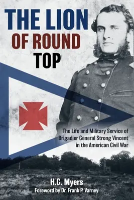 Il leone di Round Top: La vita e il servizio militare del generale di brigata Strong Vincent nella guerra civile americana - The Lion of Round Top: The Life and Military Service of Brigadier General Strong Vincent in the American Civil War