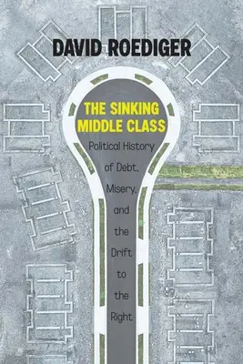 La classe media che affonda: Una storia politica del debito, della miseria e della deriva a destra - The Sinking Middle Class: A Political History of Debt, Misery, and the Drift to the Right
