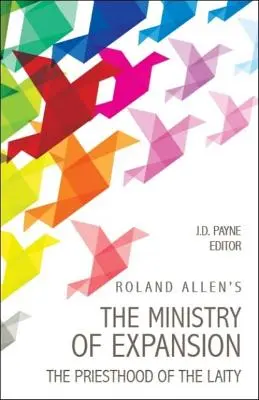 Il ministero dell'espansione di Roland Allen: Il sacerdozio dei laici - Roland Allen's the Ministry of Expansion: The Priesthood of the Laity