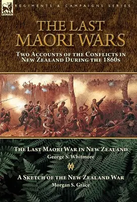 Le ultime guerre maori: due resoconti dei conflitti in Nuova Zelanda durante gli anni Sessanta dell'Ottocento - L'ultima guerra maori in Nuova Zelanda con uno schizzo della storia della Nuova Zelanda. - The Last Maori Wars: Two Accounts of the Conflicts in New Zealand During the 1860s-The Last Maori War in New Zealand with A Sketch of the N