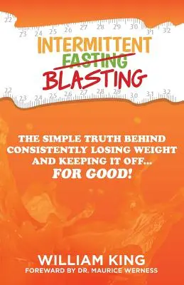 Blast intermittente: La semplice verità che sta alla base del perdere peso in modo costante e del mantenerlo... per sempre! - Intermittent Blasting: The Simple Truth Behind Consistently Losing Weight and Keeping It Off...for Good!