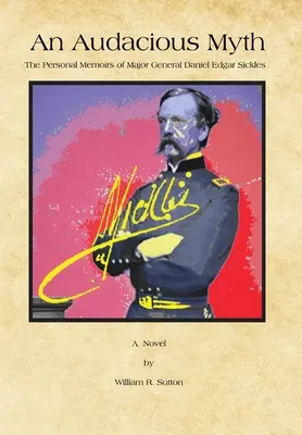 Un mito audace: Le memorie personali del maggiore generale Daniel Edgar Sickles - An Audacious Myth: The Personal Memoirs of Major General Daniel Edgar Sickles