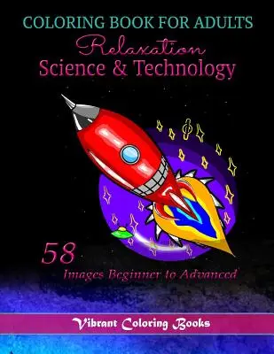 Libro da colorare per adulti Rilassamento Scienza e Tecnologia: 58 immagini da principiante ad avanzato - Coloring Book For adults Relaxation Science & Technology: 58 Images Beginner to Advanced