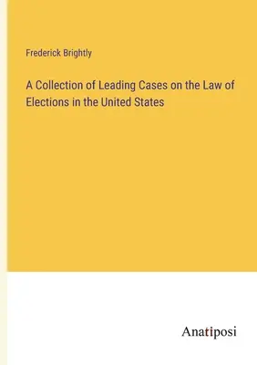Una raccolta dei principali casi sulla legge delle elezioni negli Stati Uniti - A Collection of Leading Cases on the Law of Elections in the United States