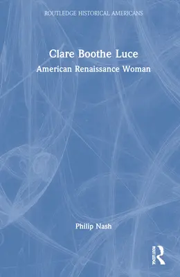 Clare Boothe Luce: Donna del Rinascimento americano - Clare Boothe Luce: American Renaissance Woman