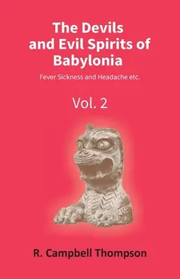 I diavoli e gli spiriti maligni di Babilonia: Febbre, malattia e mal di testa, ecc. (Vol.2Nd) - The Devils And Evil Spirits Of Babylonia: Fever Sickness And Headache Etc. (Vol.2Nd)