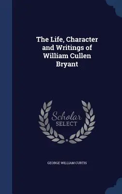 Vita, carattere e scritti di William Cullen Bryant - The Life, Character and Writings of William Cullen Bryant