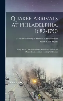 Arrivi quaccheri a Filadelfia, 1682-1750: elenco dei certificati di allontanamento ricevuti dalla riunione mensile degli amici di Filadelfia - Quaker Arrivals At Philadelphia, 1682-1750: Being A List Of Certificates Of Removal Received At Philadelphia Monthly Meeting Of Friends