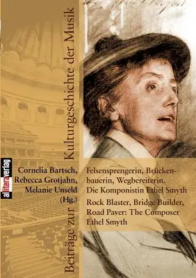 Felsensprengerin, Brckenbauerin, Wegbereiterin. Die Komponistin Ethel Smyth Frantumatore di rocce, costruttore di ponti, pavimentatore di strade: La compositrice Ethel Smyth - Felsensprengerin, Brckenbauerin, Wegbereiterin. Die Komponistin Ethel Smyth Rock Blaster, Bridge Builder, Road Paver: The Composer Ethel Smyth