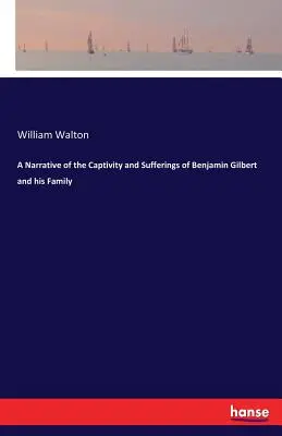 Narrazione della prigionia e delle sofferenze di Benjamin Gilbert e della sua famiglia - A Narrative of the Captivity and Sufferings of Benjamin Gilbert and his Family
