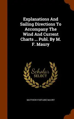 Spiegazioni e indicazioni di navigazione per accompagnare le carte dei venti e delle correnti ... Pubblicato da M. F. Maury - Explanations And Sailing Directions To Accompany The Wind And Current Charts ... Publ. By M. F. Maury