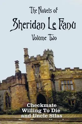 I romanzi di Sheridan Le Fanu, volume secondo, comprendente (completo e integrale: Scacco matto, Voglia di morire e Zio Silas - The Novels of Sheridan Le Fanu, Volume Two, including (complete and unabridged: Checkmate, Willing To Die and Uncle Silas