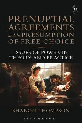 Accordi prematrimoniali e presunzione di libera scelta: questioni di potere nella teoria e nella pratica - Prenuptial Agreements and the Presumption of Free Choice: Issues of Power in Theory and Practice