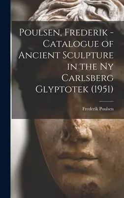 Poulsen, Frederik - Catalogo delle sculture antiche nella Ny Carlsberg Glyptotek (1951) (Poulsen Frederik (1876-1950)) - Poulsen, Frederik - Catalogue of Ancient Sculpture in the Ny Carlsberg Glyptotek (1951) (Poulsen Frederik (1876-1950))