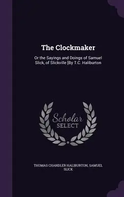 L'orologiaio: O i detti e le azioni di Samuel Slick, di Slickville [Di T.C. Haliburton - The Clockmaker: Or the Sayings and Doings of Samuel Slick, of Slickville [By T.C. Haliburton