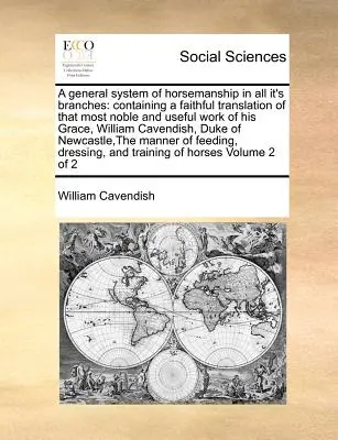Un sistema generale di equitazione in tutti i suoi rami: Contenente una fedele traduzione di quella nobilissima e utilissima opera di Sua Grazia William Cave. - A General System of Horsemanship in All It's Branches: Containing a Faithful Translation of That Most Noble and Useful Work of His Grace, William Cave