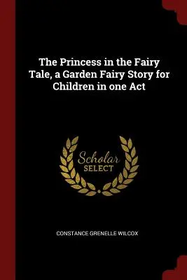La principessa nella fiaba, una storia di fiabe da giardino per bambini in un atto unico - The Princess in the Fairy Tale, a Garden Fairy Story for Children in one Act