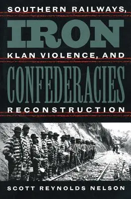 Confederazioni di ferro: Ferrovie del Sud, violenza del Klan e ricostruzione - Iron Confederacies: Southern Railways, Klan Violence, and Reconstruction