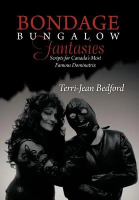 Fantasie del Bondage Bungalow: I copioni della dominatrice più famosa del Canada - Bondage Bungalow Fantasies: Scripts for Canada's Most Famous Dominatrix