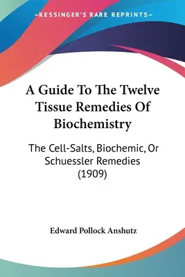 Guida ai dodici rimedi tissutali della biochimica: I sali cellulari, i rimedi biochimici o di Schuessler (1909) - A Guide To The Twelve Tissue Remedies Of Biochemistry: The Cell-Salts, Biochemic, Or Schuessler Remedies (1909)