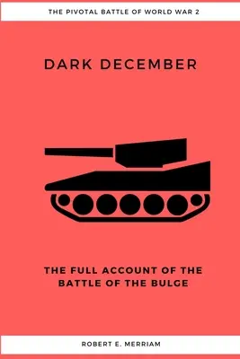 Dicembre buio: Il resoconto completo della battaglia del Bulge - Dark December: The Full Account of the Battle of the Bulge