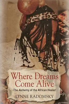 Dove nascono i sogni: L'alchimia del guaritore africano - Where Dreams Come Alive: The Alchemy of the African Healer