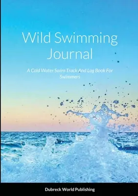 Diario del nuoto selvaggio: Un diario e una traccia di nuoto in acqua fredda per i nuotatori - Wild Swimming Journal: A Cold Water Swim Track And Log Book For Swimmers